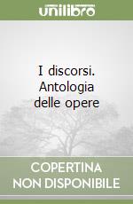 I discorsi. Antologia delle opere libro