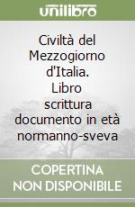 Civiltà del Mezzogiorno d'Italia. Libro scrittura documento in età normanno-sveva