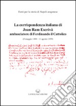 La corrispondenza italiana di Joan Ram Escrivà ambasciatore di Ferdinando il cattolico (3 maggio 1484-11 agosto 1499) libro