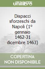 Dispacci sforzeschi da Napoli (1° gennaio 1462-31 dicembre 1463) libro