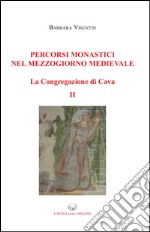 Percorsi monastici nel mezzogiorno medievale. La congregazione di Cava. Vol. 2