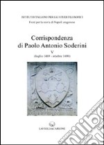 Corrispondenza di Paolo Antonio Soderini. Vol. 5: Luglio 1489-ottobre 1490 libro