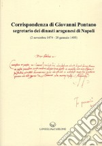 Corrispondenza di Giovanni Pontano segretario dei dinasti aragonesi di Napoli (2 novembre 1474-20 gennaio 1495) libro