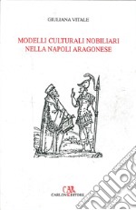 Modelli culturali nobiliari nella Napoli aragonese libro