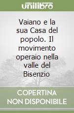 Vaiano e la sua Casa del popolo. Il movimento operaio nella valle del Bisenzio libro