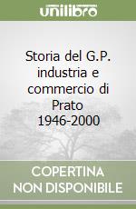 Storia del G.P. industria e commercio di Prato 1946-2000 libro