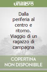 Dalla periferia al centro e ritorno. Viaggio di un ragazzo di campagna libro