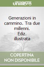 Generazioni in cammino. Tra due millenni. Ediz. illustrata libro