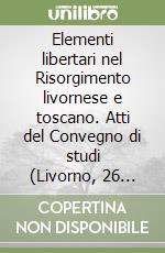 Elementi libertari nel Risorgimento livornese e toscano. Atti del Convegno di studi (Livorno, 26 marzo 2010). In memoria di Luigi Di Lembo