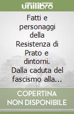 Fatti e personaggi della Resistenza di Prato e dintorni. Dalla caduta del fascismo alla liberazione (Luglio 1943-Settembre 1944) libro