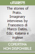 The stories of Prato. Imaginary interviews by Francesco di Marco Datini. Ediz. italiana e inglese libro