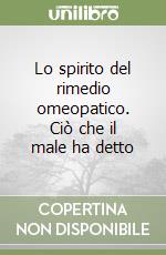 Lo spirito del rimedio omeopatico. Ciò che il male ha detto