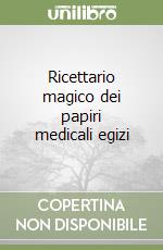 Ricettario magico dei papiri medicali egizi libro