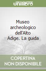 Museo archeologico dell'Alto Adige. La guida