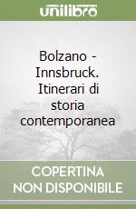 Bolzano - Innsbruck. Itinerari di storia contemporanea libro