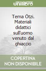 Tema Ötzi. Materiali didattici sull'uomo venuto dal ghiaccio libro