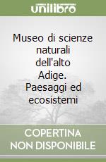 Museo di scienze naturali dell'alto Adige. Paesaggi ed ecosistemi