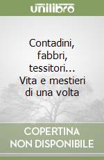 Contadini, fabbri, tessitori... Vita e mestieri di una volta libro