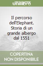 Il percorso dell'Elephant. Storia di un grande albergo dal 1551 libro