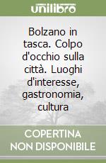 Bolzano in tasca. Colpo d'occhio sulla città. Luoghi d'interesse, gastronomia, cultura libro