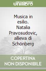 Musica in esilio. Natalia Pravosudovic, allieva di Schönberg libro