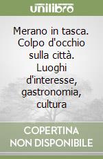 Merano in tasca. Colpo d'occhio sulla città. Luoghi d'interesse, gastronomia, cultura libro