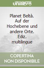 Planet Beltà. Auf der Hochebene und andere Orte. Ediz. multilingue libro