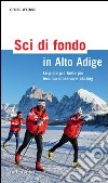 Sci di fondo in Alto Adige. Le piste più belle per tecnica classica e skating. Ediz. illustrata libro