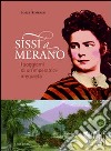 Sissi a Merano. I soggiorni di un'imperatrice irrequieta libro