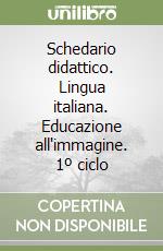 Schedario didattico. Lingua italiana. Educazione all'immagine. 1º ciclo libro