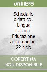 Schedario didattico. Lingua italiana. Educazione all'immagine. 2º ciclo libro