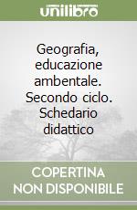 Geografia, educazione ambentale. Secondo ciclo. Schedario didattico