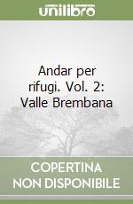 Andar per rifugi. Vol. 2: Valle Brembana libro