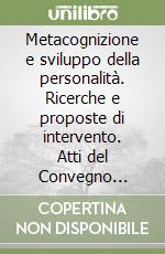 Metacognizione e sviluppo della personalità. Ricerche e proposte di intervento. Atti del Convegno internazionale CNIS sull'handicap (Treviso, 1996) libro