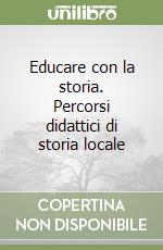 Educare con la storia. Percorsi didattici di storia locale libro