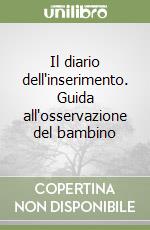 Il diario dell'inserimento. Guida all'osservazione del bambino libro