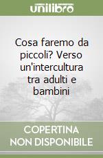 Cosa faremo da piccoli? Verso un'intercultura tra adulti e bambini libro