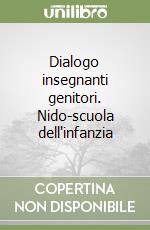 Dialogo insegnanti genitori. Nido-scuola dell'infanzia libro