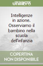 Intelligenze in azione. Osserviamo il bambino nella scuola dell'infanzia libro