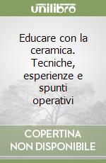 Educare con la ceramica. Tecniche, esperienze e spunti operativi libro