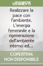 Realizzare la pace con l'ambiente. L'energia femminile e la rigenerazione dell'ambiente interno ed esterno secondo una concezione del buddhismo tantrico libro