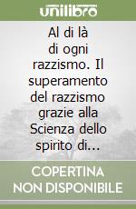 Al di là di ogni razzismo. Il superamento del razzismo grazie alla Scienza dello spirito di Rudolf Steiner libro