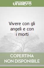 Vivere con gli angeli e con i morti libro