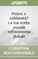 Potere o solidarietà? La tua scelta cruciale nell'economia globale libro