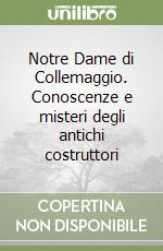 Notre Dame di Collemaggio. Conoscenze e misteri degli antichi costruttori libro