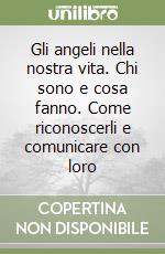 Gli angeli nella nostra vita. Chi sono e cosa fanno. Come riconoscerli e comunicare con loro libro