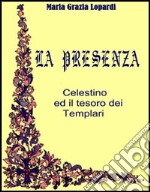 La presenza. Celestino ed il tesoro dei Templari libro