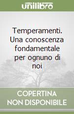 Temperamenti. Una conoscenza fondamentale per ognuno di noi libro