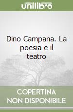 Dino Campana. La poesia e il teatro libro