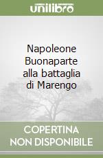 Napoleone Buonaparte alla battaglia di Marengo libro